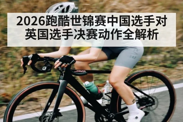 2026跑酷世锦赛中国选手对英国选手决赛动作全解析